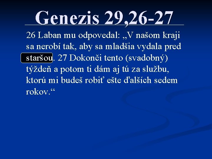 Genezis 29, 26 -27 26 Laban mu odpovedal: „V našom kraji sa nerobí tak,