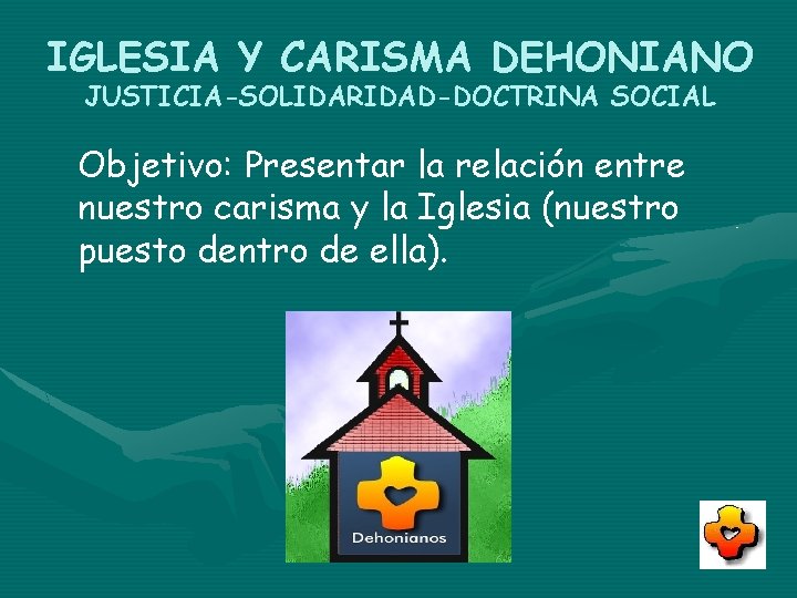 IGLESIA Y CARISMA DEHONIANO JUSTICIA-SOLIDARIDAD-DOCTRINA SOCIAL Objetivo: Presentar la relación entre nuestro carisma y