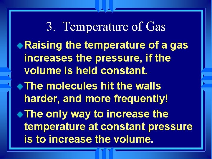 3. Temperature of Gas u. Raising the temperature of a gas increases the pressure,