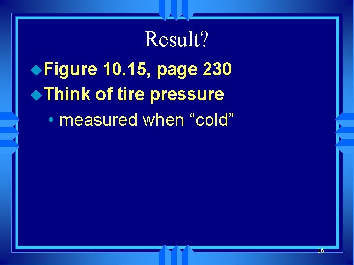 Result? u. Figure 10. 15, page 230 u. Think of tire pressure • measured