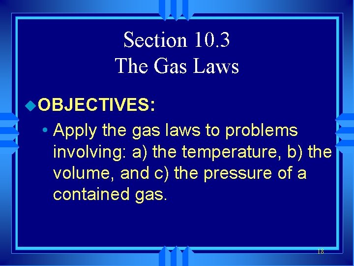Section 10. 3 The Gas Laws u. OBJECTIVES: • Apply the gas laws to