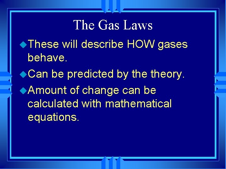 The Gas Laws u. These will describe HOW gases behave. u. Can be predicted