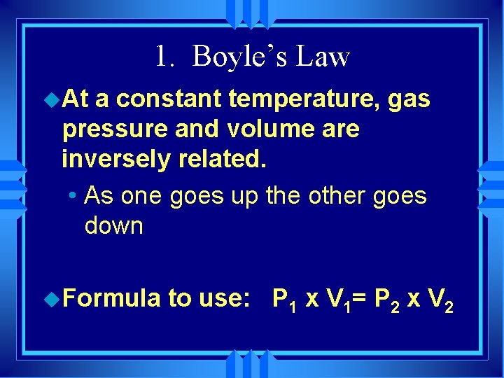1. Boyle’s Law u. At a constant temperature, gas pressure and volume are inversely