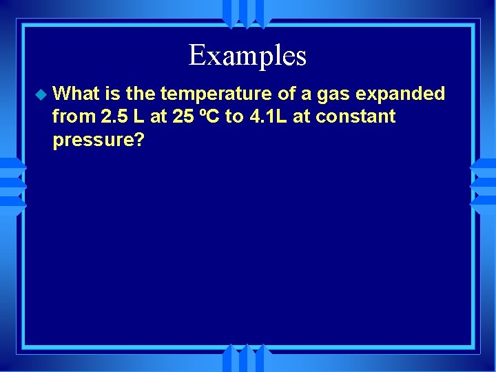 Examples u What is the temperature of a gas expanded from 2. 5 L