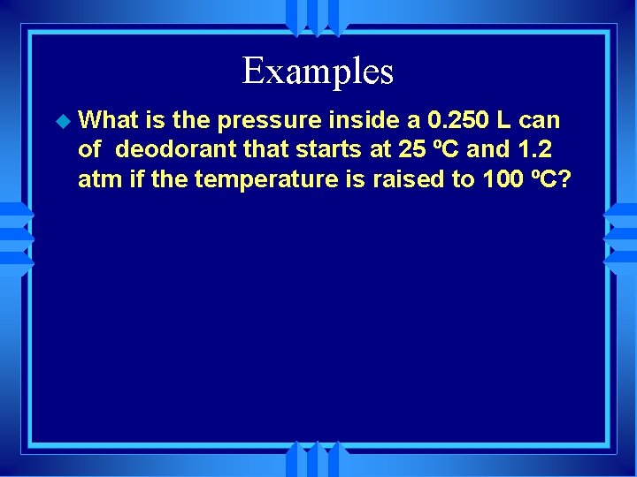 Examples u What is the pressure inside a 0. 250 L can of deodorant