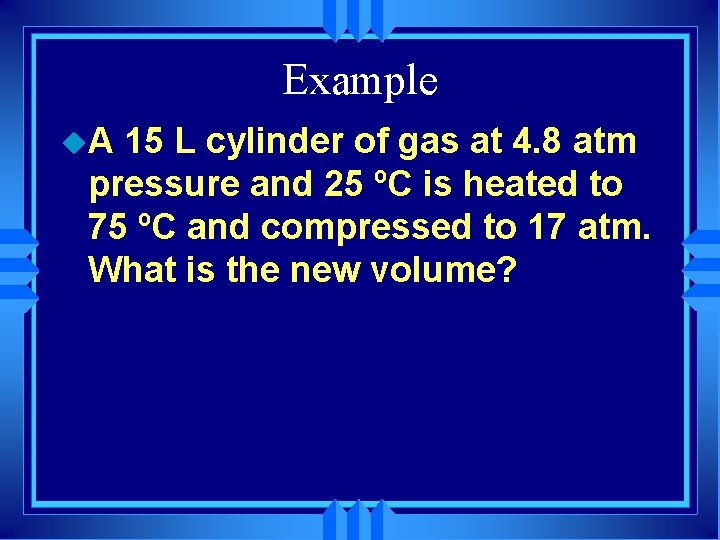 Example u. A 15 L cylinder of gas at 4. 8 atm pressure and