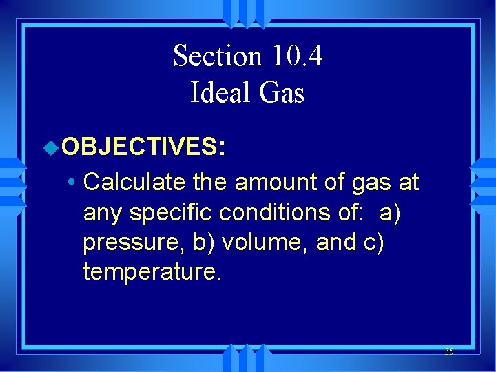 Section 10. 4 Ideal Gas u. OBJECTIVES: • Calculate the amount of gas at
