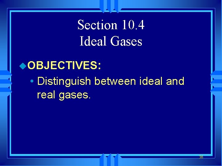 Section 10. 4 Ideal Gases u. OBJECTIVES: • Distinguish between ideal and real gases.