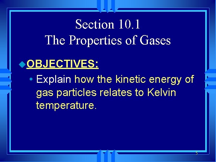 Section 10. 1 The Properties of Gases u. OBJECTIVES: • Explain how the kinetic