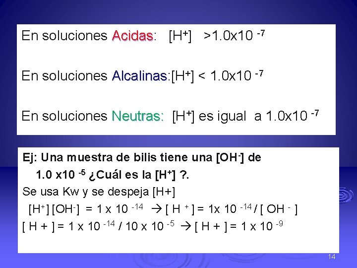 En soluciones Acidas: Acidas [H+] >1. 0 x 10 -7 En soluciones Alcalinas: [H