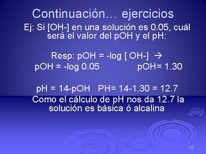 Continuación… ejercicios Ej: Si [OH-] en una solución es 0. 05, cuál será el