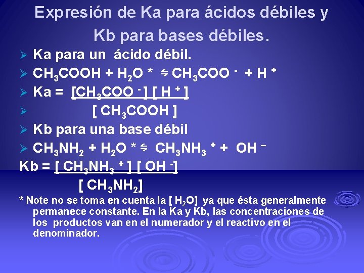Expresión de Ka para ácidos débiles y Kb para bases débiles. Ka para un