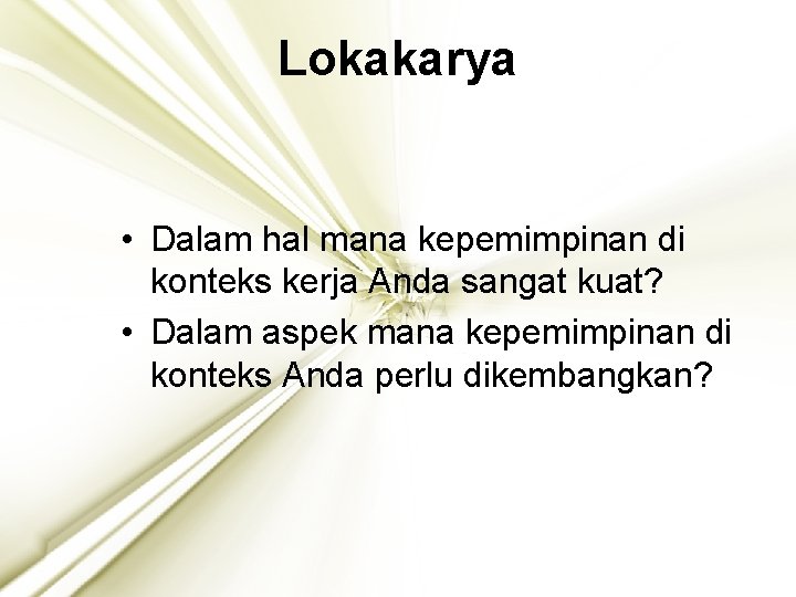 Lokakarya • Dalam hal mana kepemimpinan di konteks kerja Anda sangat kuat? • Dalam
