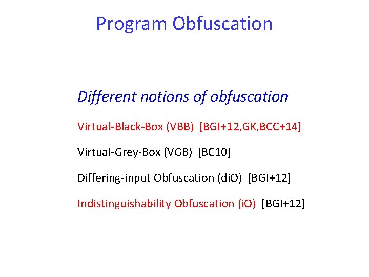 Program Obfuscation Different notions of obfuscation Virtual-Black-Box (VBB) [BGI+12, GK, BCC+14] Virtual-Grey-Box (VGB) [BC