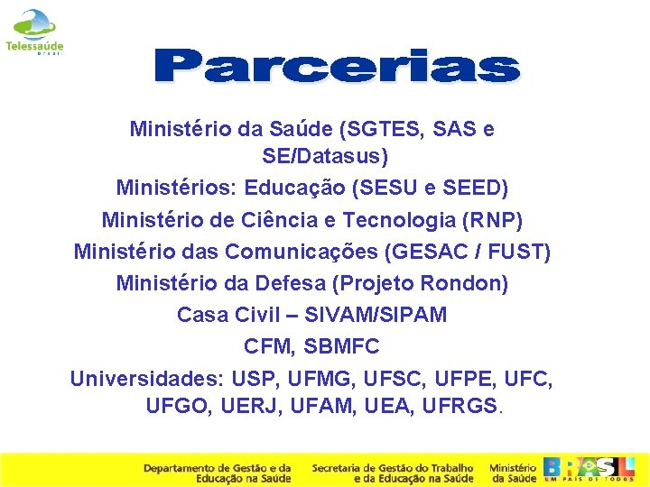 Ministério da Saúde (SGTES, SAS e SE/Datasus) Ministérios: Educação (SESU e SEED) Ministério de