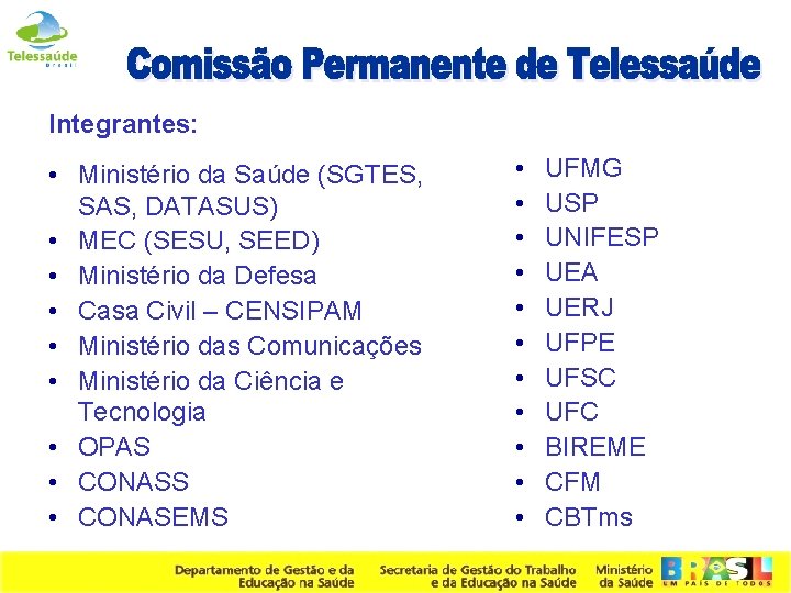 Integrantes: • Ministério da Saúde (SGTES, SAS, DATASUS) • MEC (SESU, SEED) • Ministério