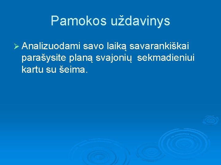 Pamokos uždavinys Ø Analizuodami savo laiką savarankiškai parašysite planą svajonių sekmadieniui kartu su šeima.