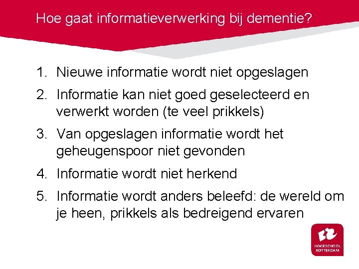 Hoe gaat informatieverwerking bij dementie? 1. Nieuwe informatie wordt niet opgeslagen 2. Informatie kan