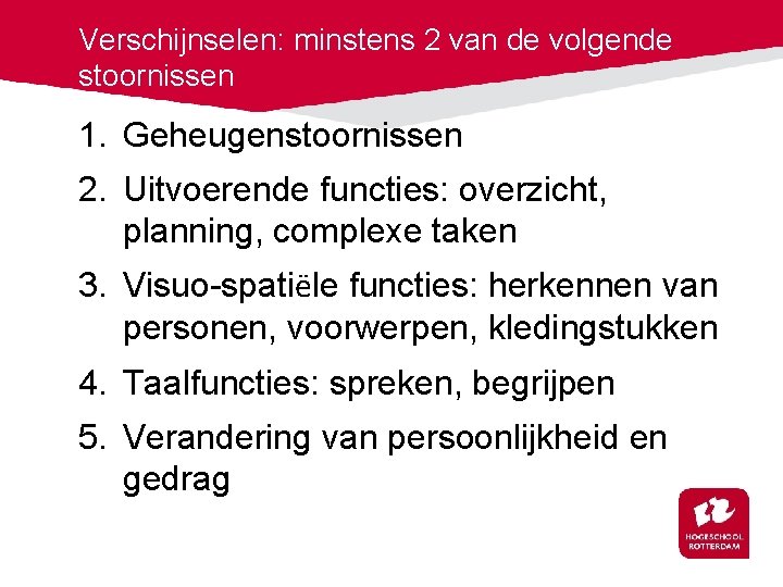 Verschijnselen: minstens 2 van de volgende stoornissen 1. Geheugenstoornissen 2. Uitvoerende functies: overzicht, planning,