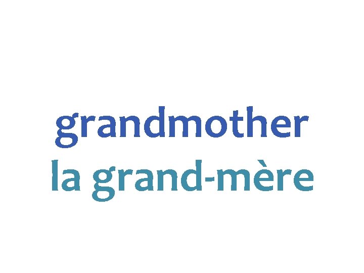 grandmother la grand-mère 