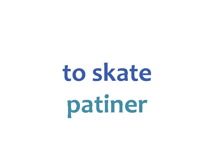 to skate patiner 