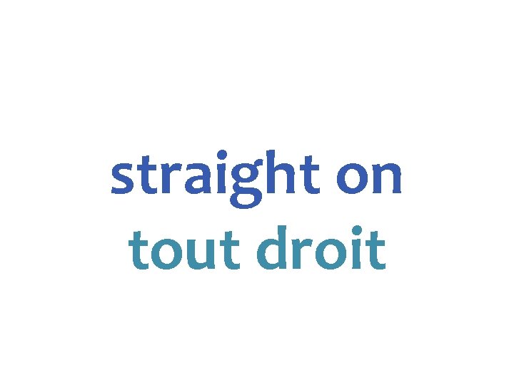 straight on tout droit 