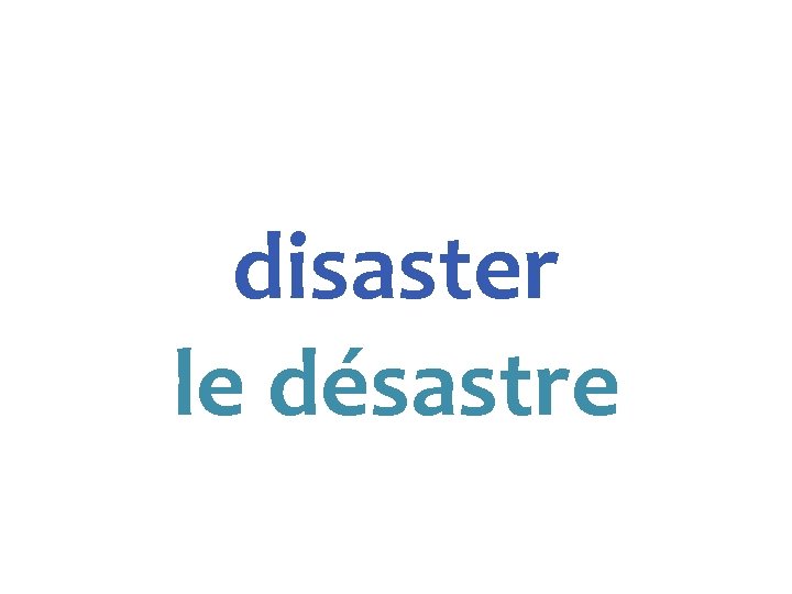disaster le désastre 