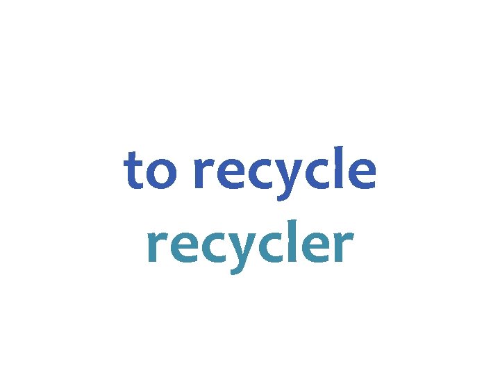 to recycler 