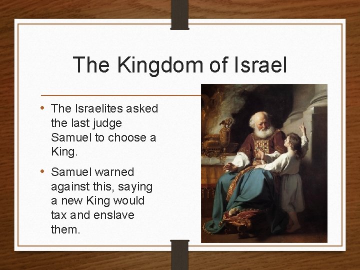 The Kingdom of Israel • The Israelites asked the last judge Samuel to choose