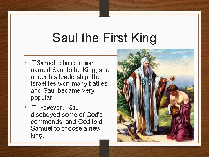Saul the First King • �Samuel chose a man named Saul to be King,