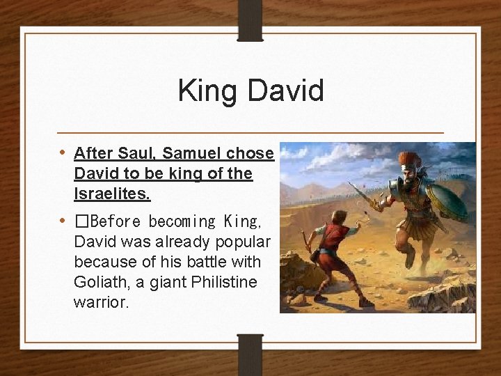 King David • After Saul, Samuel chose David to be king of the Israelites.