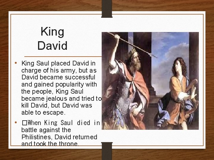 King David • King Saul placed David in charge of his army, but as