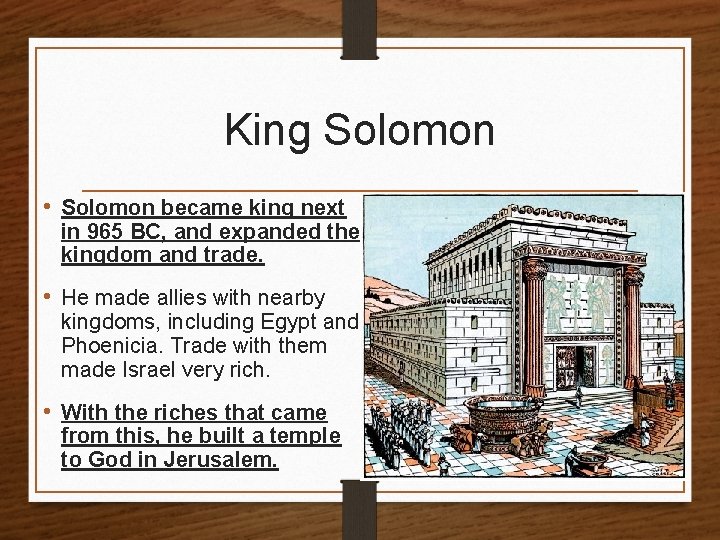 King Solomon • Solomon became king next in 965 BC, and expanded the kingdom
