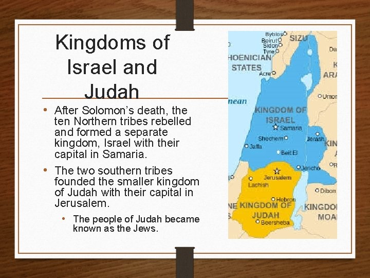 Kingdoms of Israel and Judah • After Solomon’s death, the ten Northern tribes rebelled