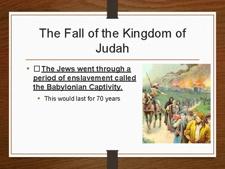 The Fall of the Kingdom of Judah • �The Jews went through a period