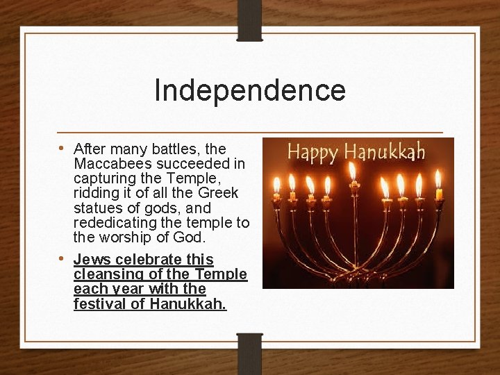 Independence • After many battles, the Maccabees succeeded in capturing the Temple, ridding it