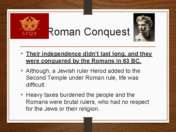 Roman Conquest • Their independence didn’t last long, and they were conquered by the