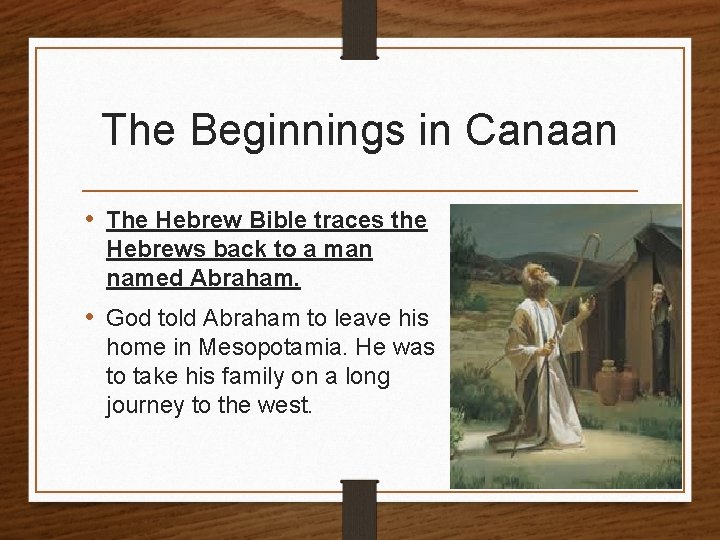 The Beginnings in Canaan • The Hebrew Bible traces the Hebrews back to a