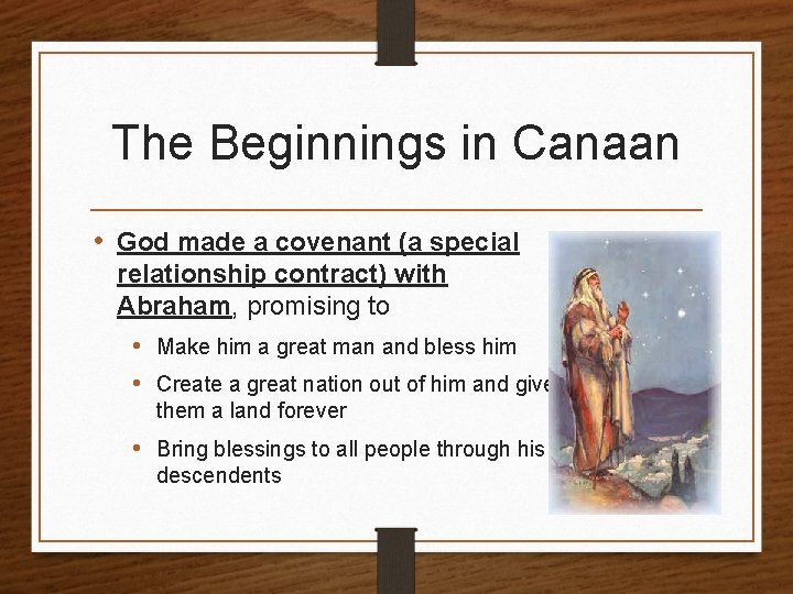 The Beginnings in Canaan • God made a covenant (a special relationship contract) with