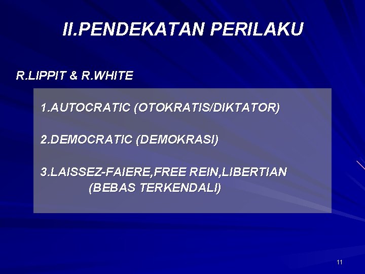 II. PENDEKATAN PERILAKU R. LIPPIT & R. WHITE 1. AUTOCRATIC (OTOKRATIS/DIKTATOR) 2. DEMOCRATIC (DEMOKRASI)