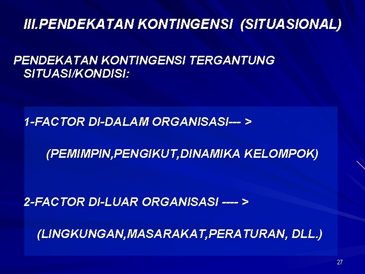 III. PENDEKATAN KONTINGENSI (SITUASIONAL) PENDEKATAN KONTINGENSI TERGANTUNG SITUASI/KONDISI: 1 -FACTOR DI-DALAM ORGANISASI--- > (PEMIMPIN,