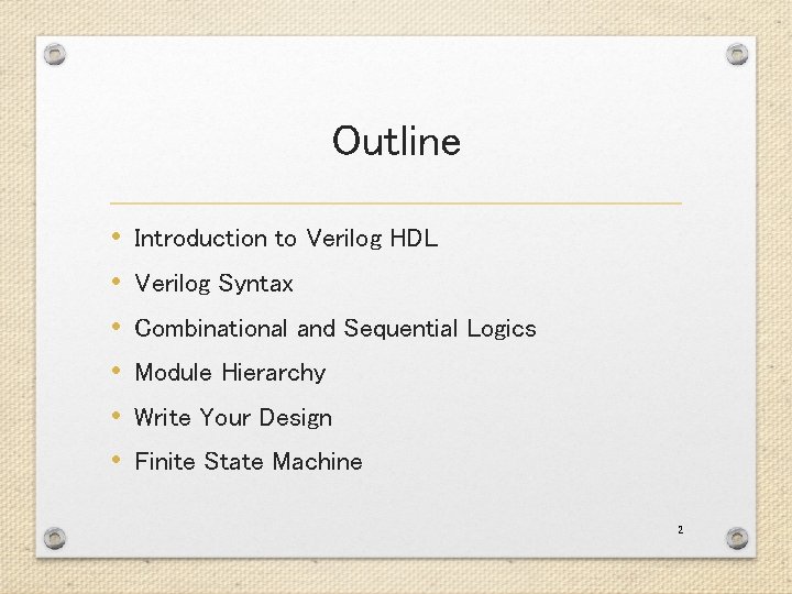 Outline • • • Introduction to Verilog HDL Verilog Syntax Combinational and Sequential Logics Outline • • • Introduction to Verilog HDL Verilog Syntax Combinational and Sequential Logics