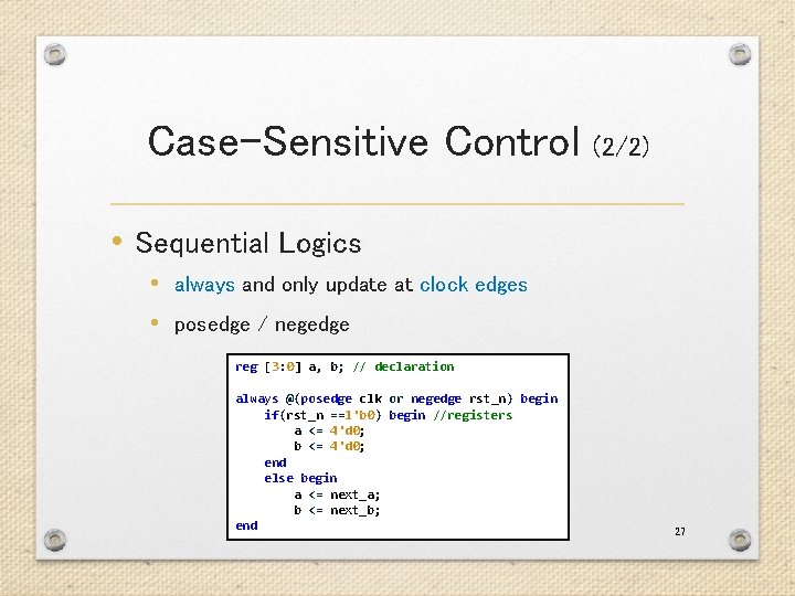 Case-Sensitive Control (2/2) • Sequential Logics • always and only update at clock edges Case-Sensitive Control (2/2) • Sequential Logics • always and only update at clock edges