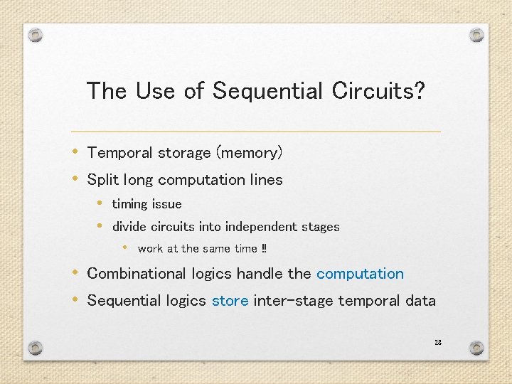 The Use of Sequential Circuits? • Temporal storage (memory) • Split long computation lines The Use of Sequential Circuits? • Temporal storage (memory) • Split long computation lines