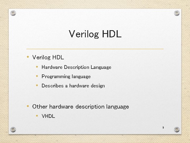 Verilog HDL • Hardware Description Language • Programming language • Describes a hardware design Verilog HDL • Hardware Description Language • Programming language • Describes a hardware design