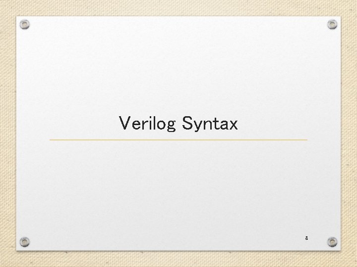 Verilog Syntax 8 Verilog Syntax 8