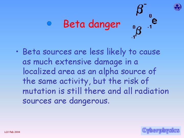 Beta danger • Beta sources are less likely to cause as much extensive damage