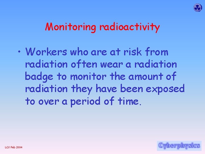 Monitoring radioactivity • Workers who are at risk from radiation often wear a radiation
