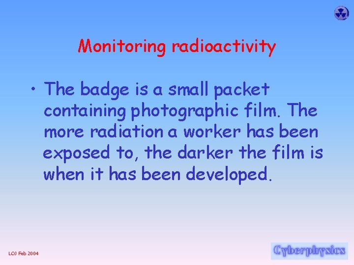 Monitoring radioactivity • The badge is a small packet containing photographic film. The more