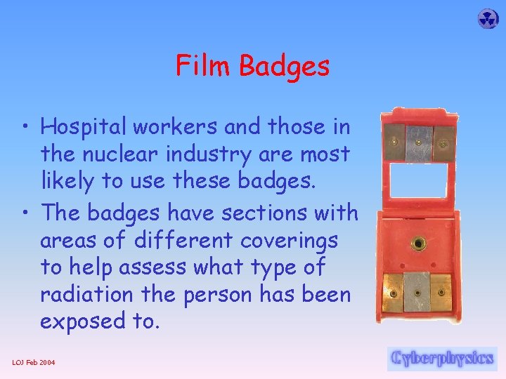 Film Badges • Hospital workers and those in the nuclear industry are most likely